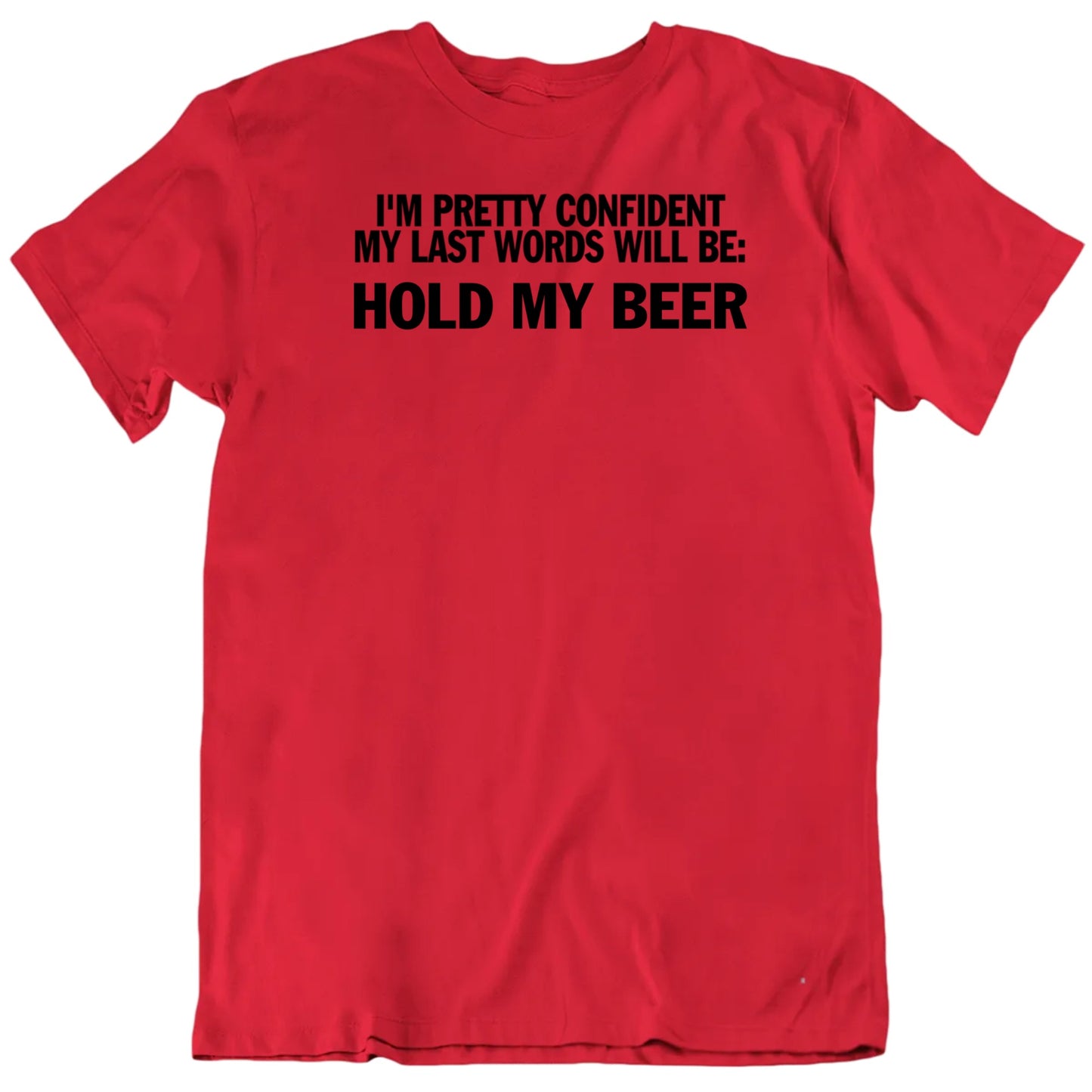 Customizable I'm Pretty Confident My Last Words Will Be Custom Text Personalized Premium Quality Unisex Gift T Shirt
