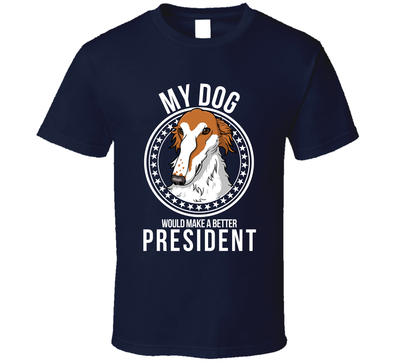 My Borzoi Dog Would Make A Better President Sarcastic T Shirt