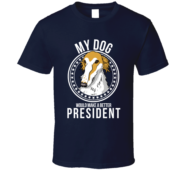 My Borzoi Dog Would Make A Better President T Shirt