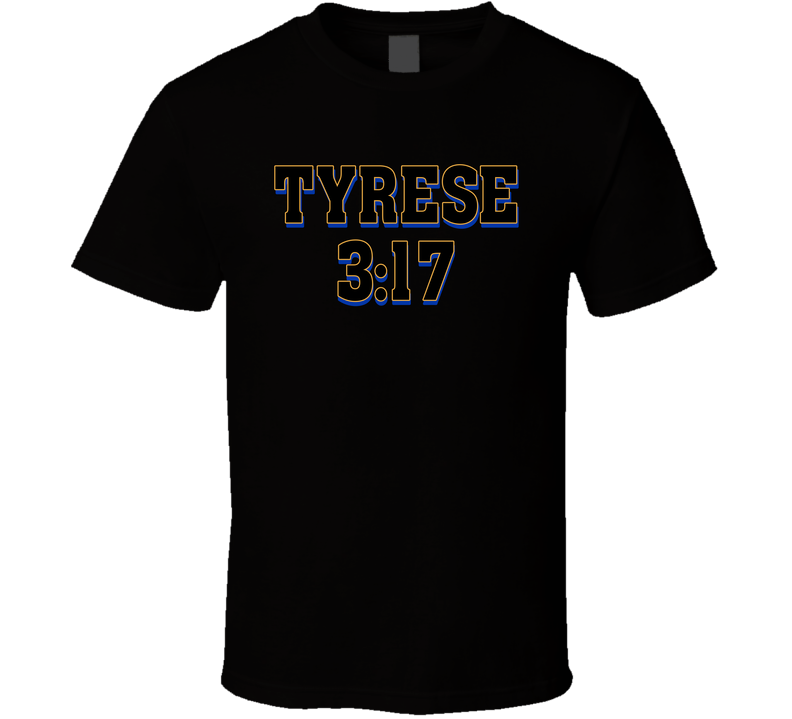 Tyrese 3:17 Fan T Shirt