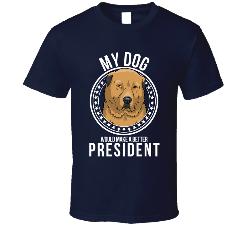 My Central Asian Shepherd Dog Would Make A Better President Sarcastic T Shirt