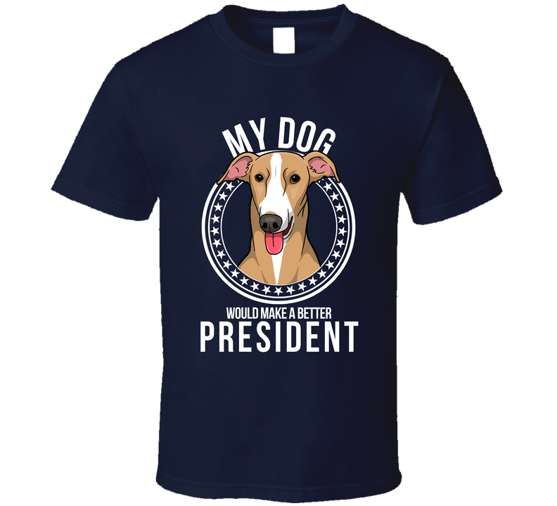 My Greyhound Dog Would Make A Better President T Shirt