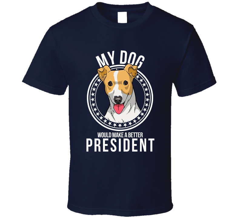 My Jack Russell Terrier Dog Would Make A Better President Funny T Shirt