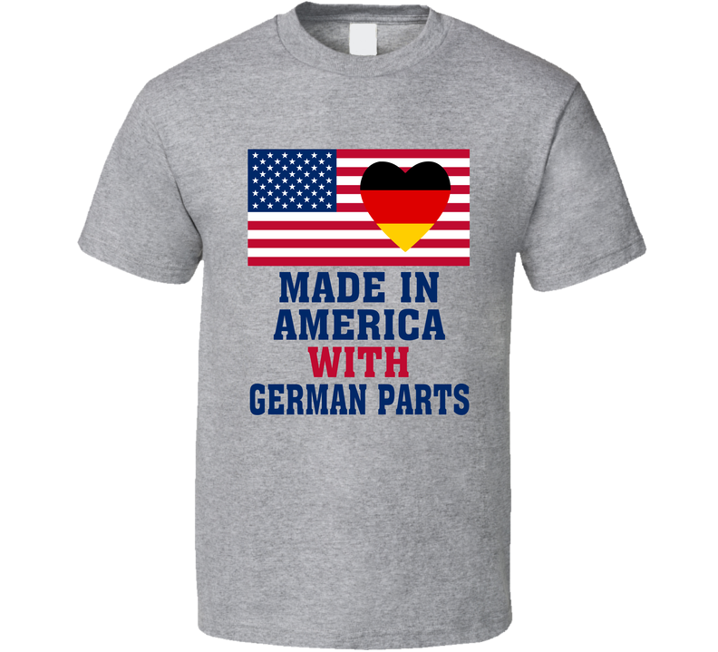 Made In America With German Parts Funny T Shirt