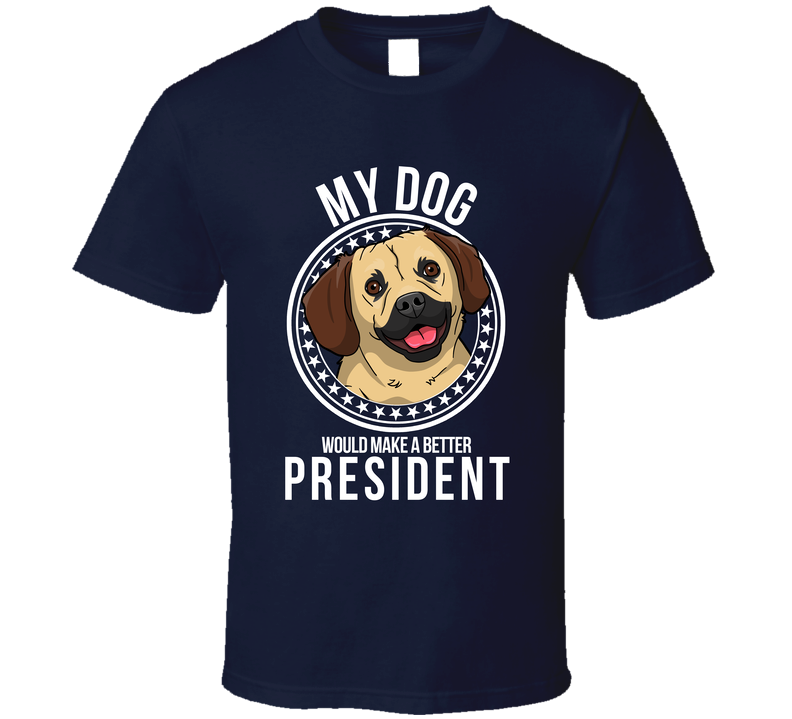 My Puggle Dog Would Make A Better President T Shirt