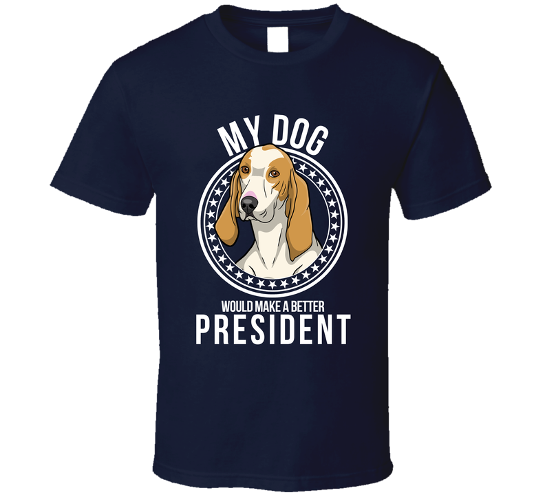 My Porcelaine Hound Dog Would Make A Better President T Shirt