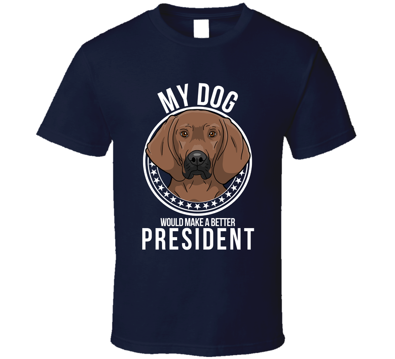 My Redbone Coonhound Dog Would Make A Better President T Shirt