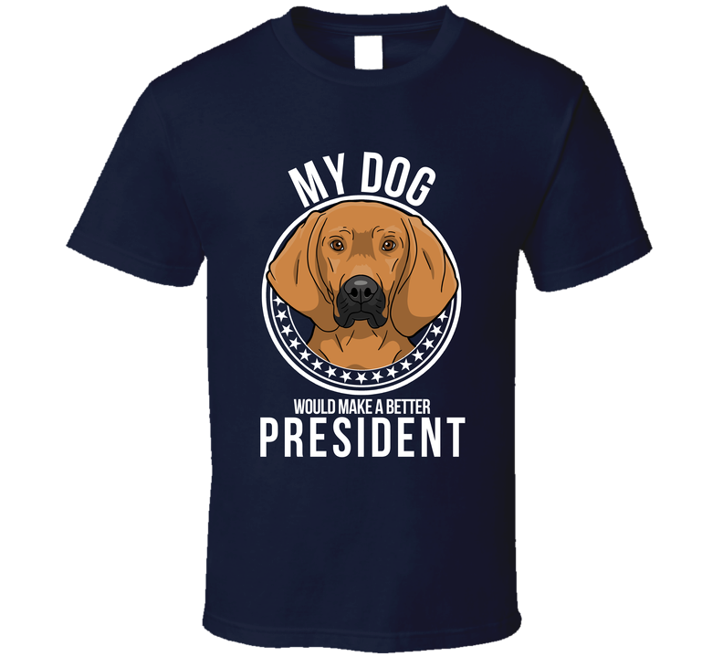 My Redbone Coonhound Dog Would Make A Better President Funny T Shirt