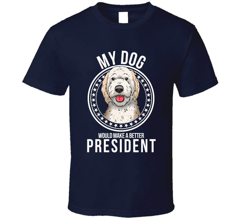 My Sheepadoodle Dog Would Make A Better President Funny T Shirt