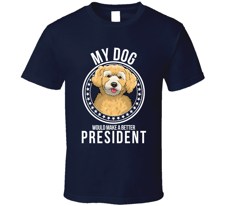 My Schnoodle Dog Would Make A Better President T Shirt