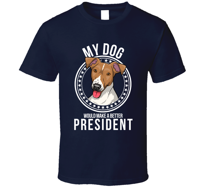 My Smooth Fox Terrier Dog Would Make A Better President Cool T Shirt