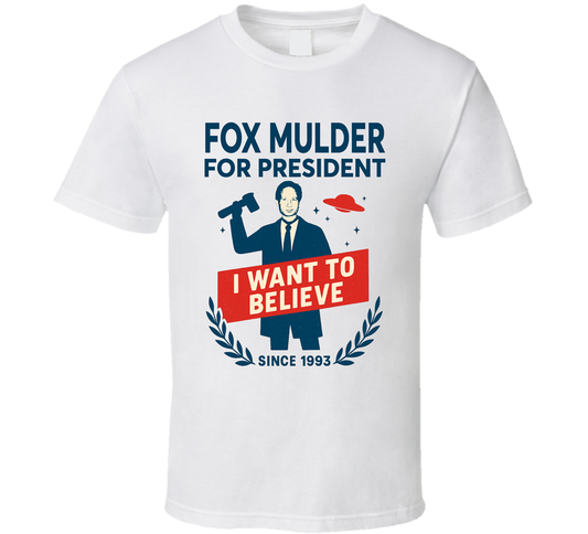 Fox Mulder For President I Want To Believe There Since 1993 The X Files Tv Fan T Shirt
