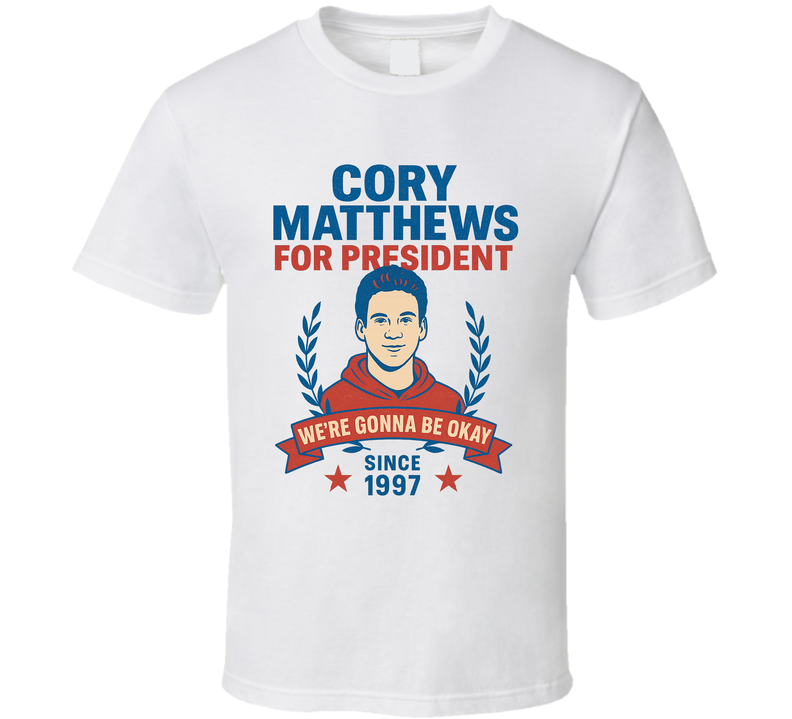 Cory Matthews For President We're Gonna Be Okay Since 1997 Boy Meets World Tv Fan T Shirt