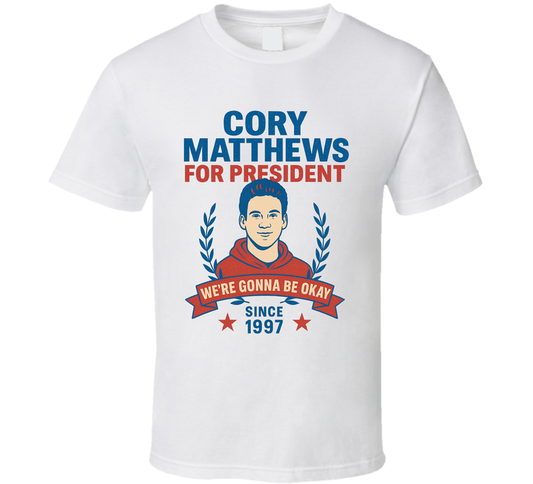 Cory Matthews For President We're Gonna Be Okay Since 1997 Boy Meets World Tv Fan T Shirt