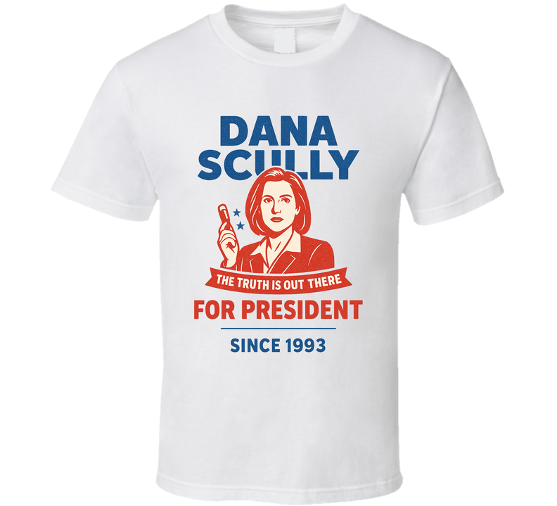 Dana Scully For President The Truth Is Out There Since 1993 The X Files Tv Fan T Shirt