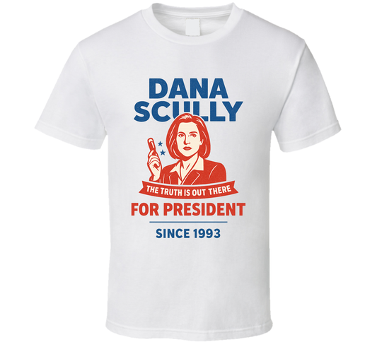 Dana Scully For President The Truth Is Out There Since 1993 The X Files Tv Fan T Shirt