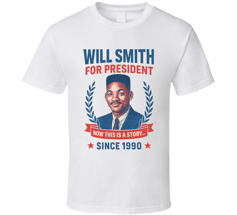 Will Smith For President Now This Is A Story Since 1990 Fresh Prince Of Belair Tv Fan T Shirt