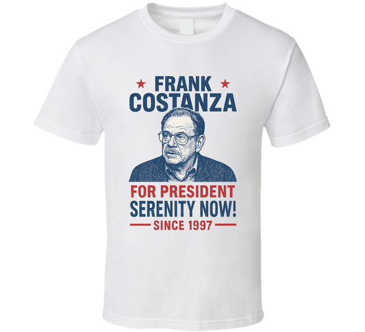 Frank Costanza For President Serenity Now Since 1997 Seinfeld Tv Fan T Shirt