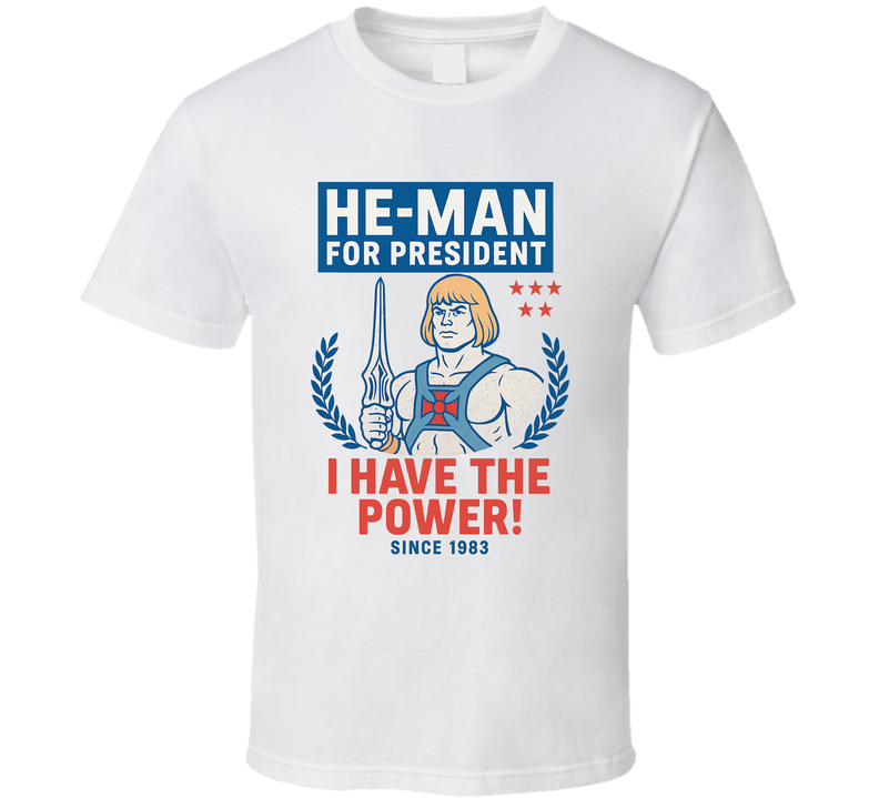 He-man For President I Have The Power Since 1983 He-man And The Masters Of The Universe Tv Fan T Shirt