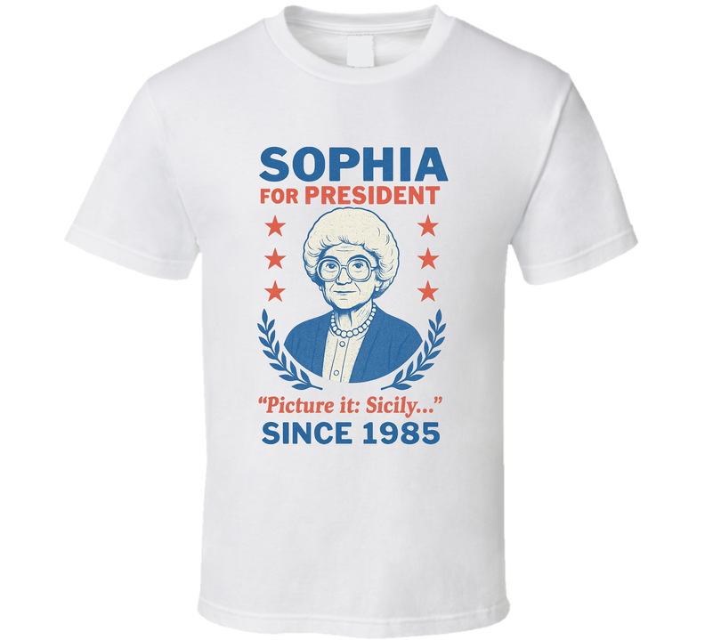 Sophia For President Picture It Sicily Since 1985 The Golden Girls Tv Fan T Shirt