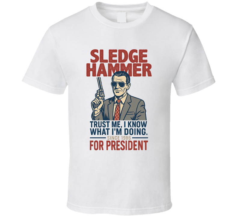Sledge Hammer For President Trust Me I Know What I'm Doing Since 1986 Sledge Hamer Tv Fan T Shirt