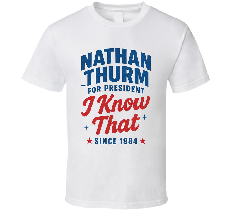Nathan Thurm For President I Know That Since 1984 Snl Tv Retro Look Fan T Shirt