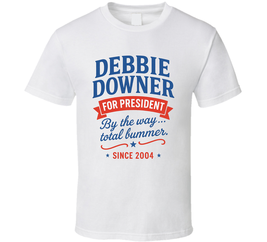 Debbie Downer For President By The Way, Total Bummer Since 2004 Snl Tv Retro Look Fan T Shirt