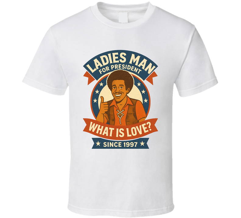Ladies Man For President What Is Love Since 1997 Snl Tv Retro Look Fan T Shirt