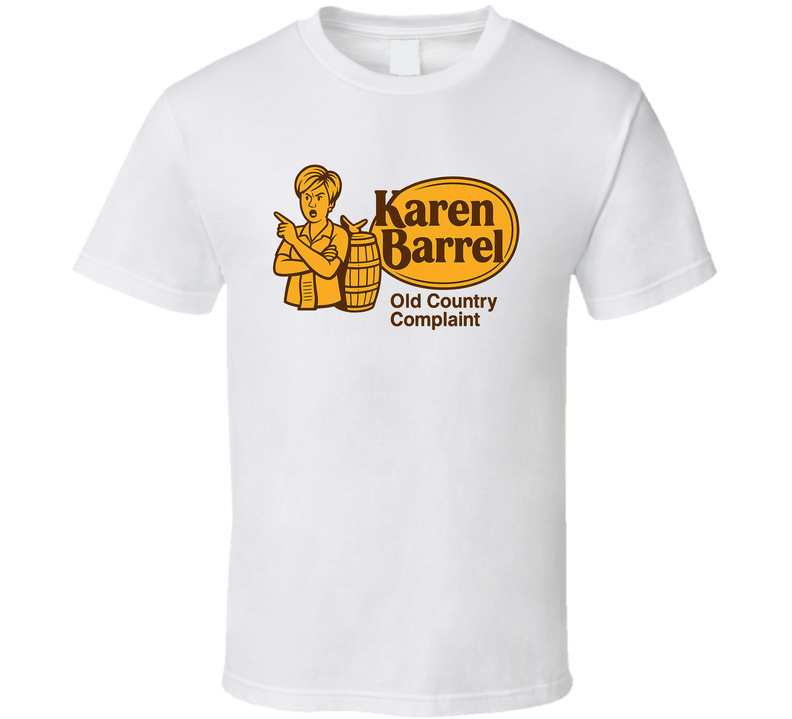 Karen Barrel Old Country Complaint Parody T Shirt