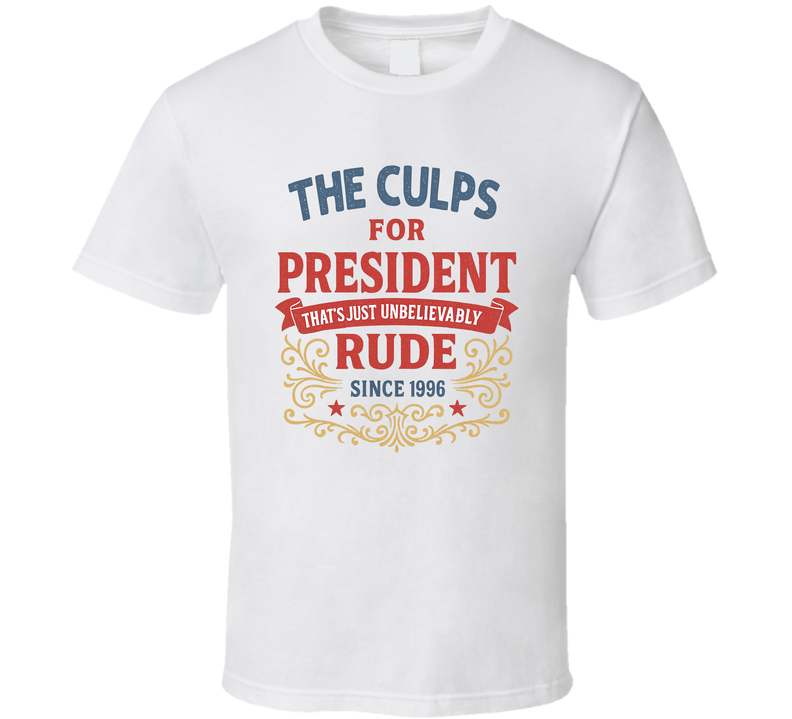 The Culps For President That's Just Unbelievably Rude Since 1996 Snl Tv Retro Look Fan T Shirt