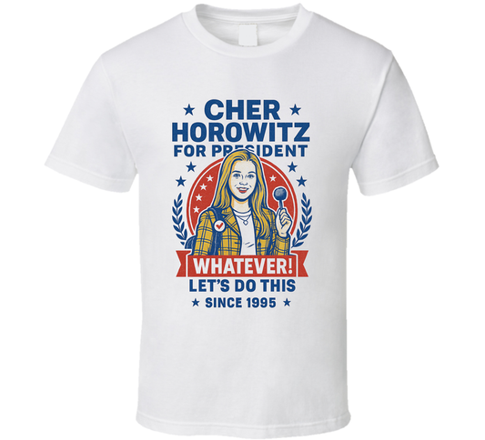 Cher Horowitz Whatever Let’s Do This 1995 For President T Shirt
