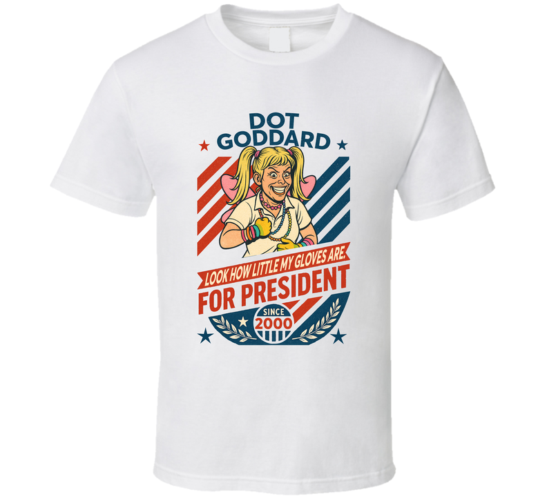 Dot Goddard For President Look How Little My Gloves Are Since 2000 Mad Tv Retro Look Fan T Shirt