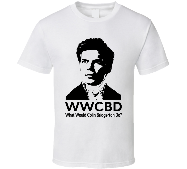 What Would Colin Bridgerton Do Wwcbd Bridgerton Fan T Shirt