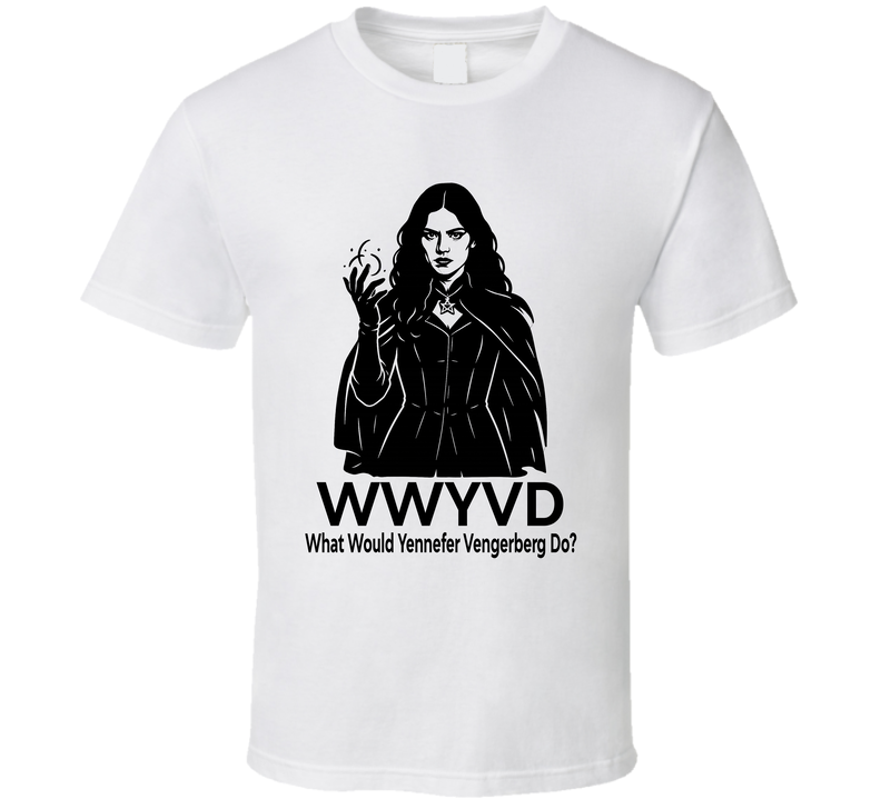What Would Yennefer Vengerberg Do Wwyvd The Witcher Fan T Shirt