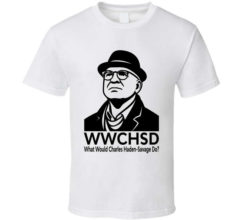 What Would Charles Haden-savage Do Wwchsd Fan T Shirt