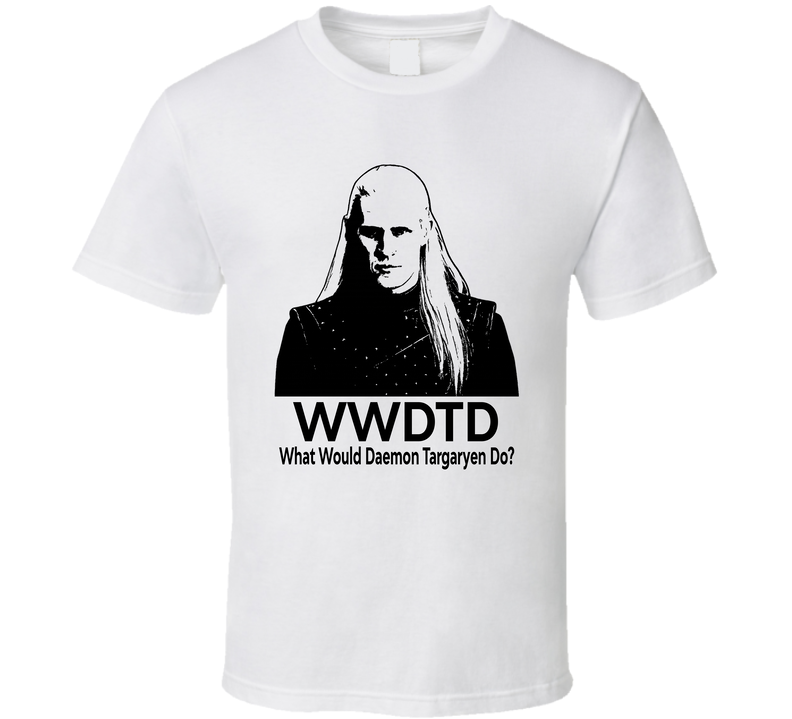 What Would Daemon Targaryen Do Wwdtd Fan T Shirt
