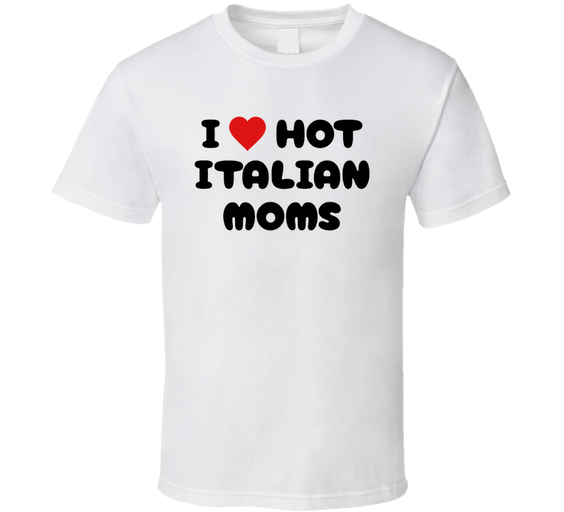 I Heart Love Hot Italian Moms Funny T Shirt