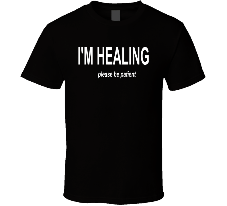 I'm Healing Please Be Patient T Shirt