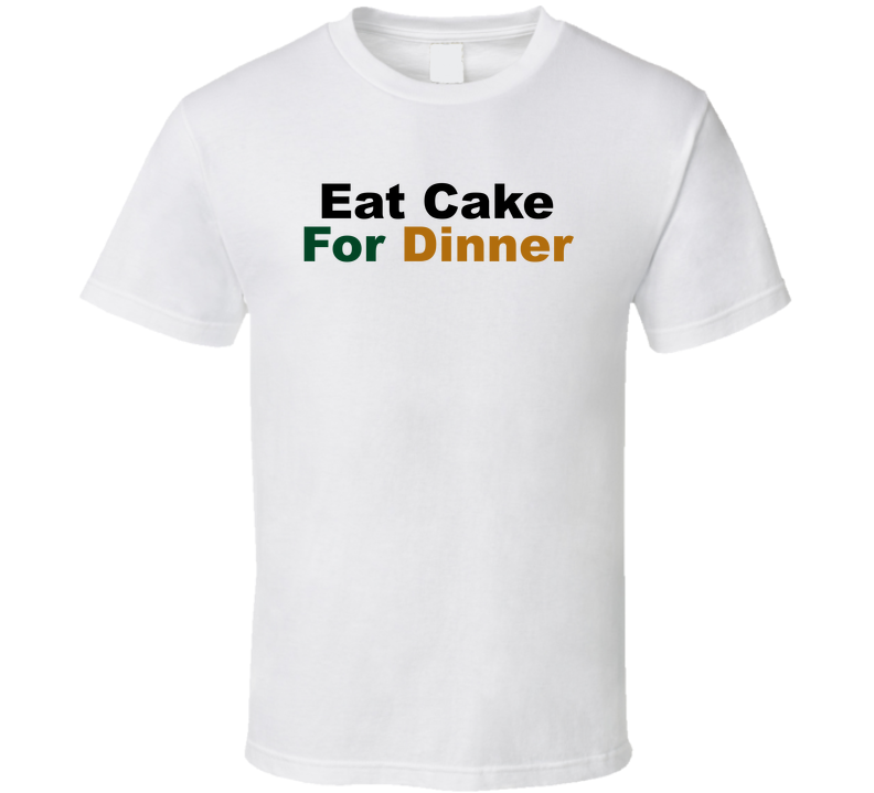 Eat Cake For Dinner Funny T Shirt