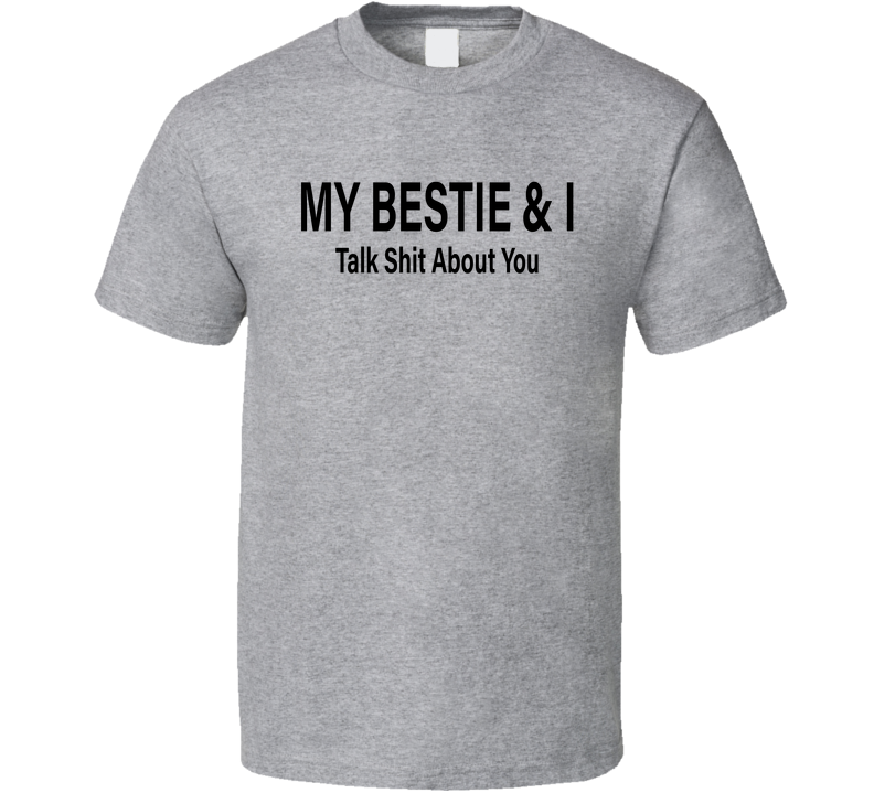 My Bestie And I Talk Shit About You Funny T Shirt