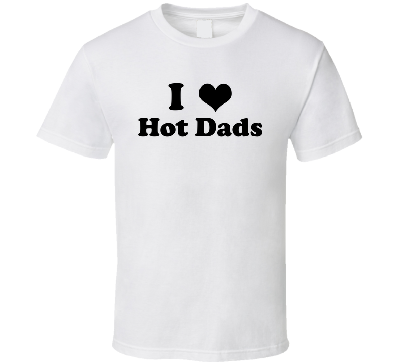 I Heart Love Hot Dads Funny T Shirt