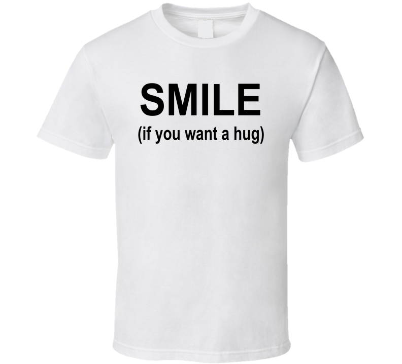 Smile If You Want A Hug Funny T Shirt