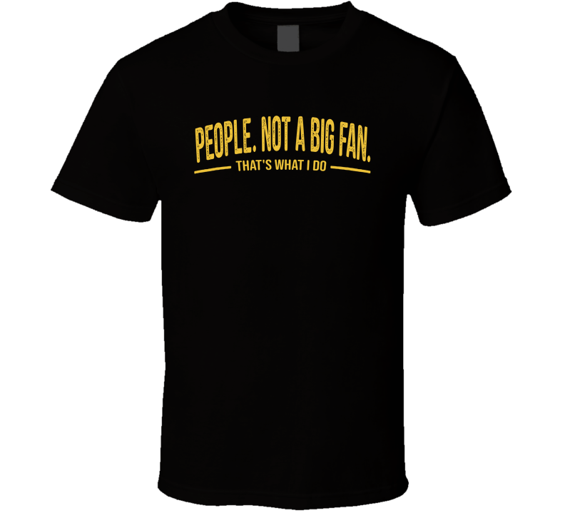 People Not A Big Fan That's What I Do Funny T Shirt