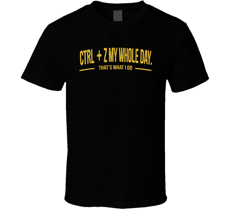 I Crtl Z My Whole Day That's What I Do Funny T Shirt