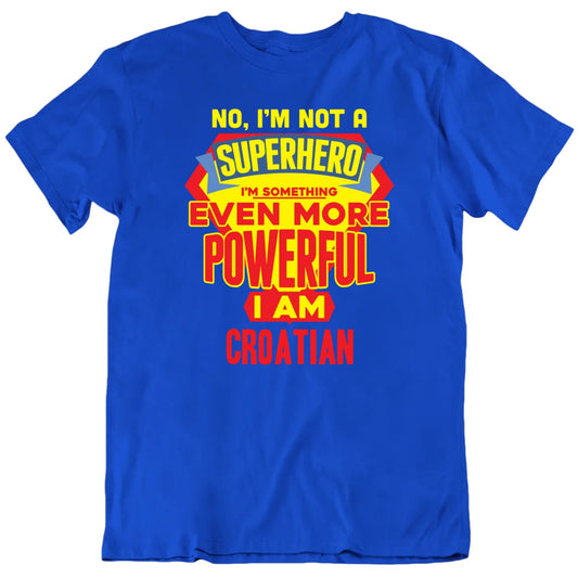 More Powerful Than A Superhero I Am Custom Nationality Unisex T shirt