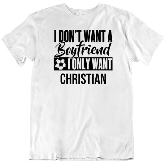 Customizable Don't Want A Boyfriend Only Want Custom Football Soccer Player Name Premium Quality Personalized Unisex T shirt