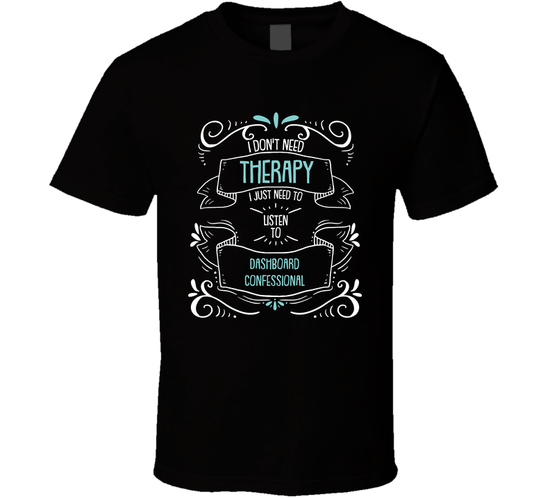 I Don't Need Therapy I Just Need To Listen To Dashboard Confessional Cool T Shirt