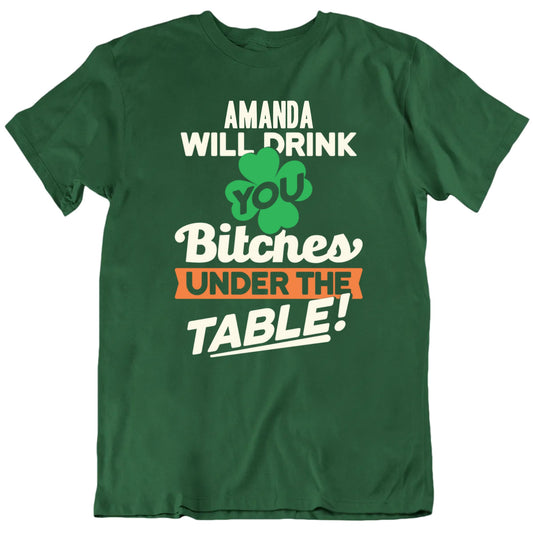 Customizable Name Will Drink You Bitches Under The Table Personalized Premium Quality Unisex St Patrick's Gift T Shirt