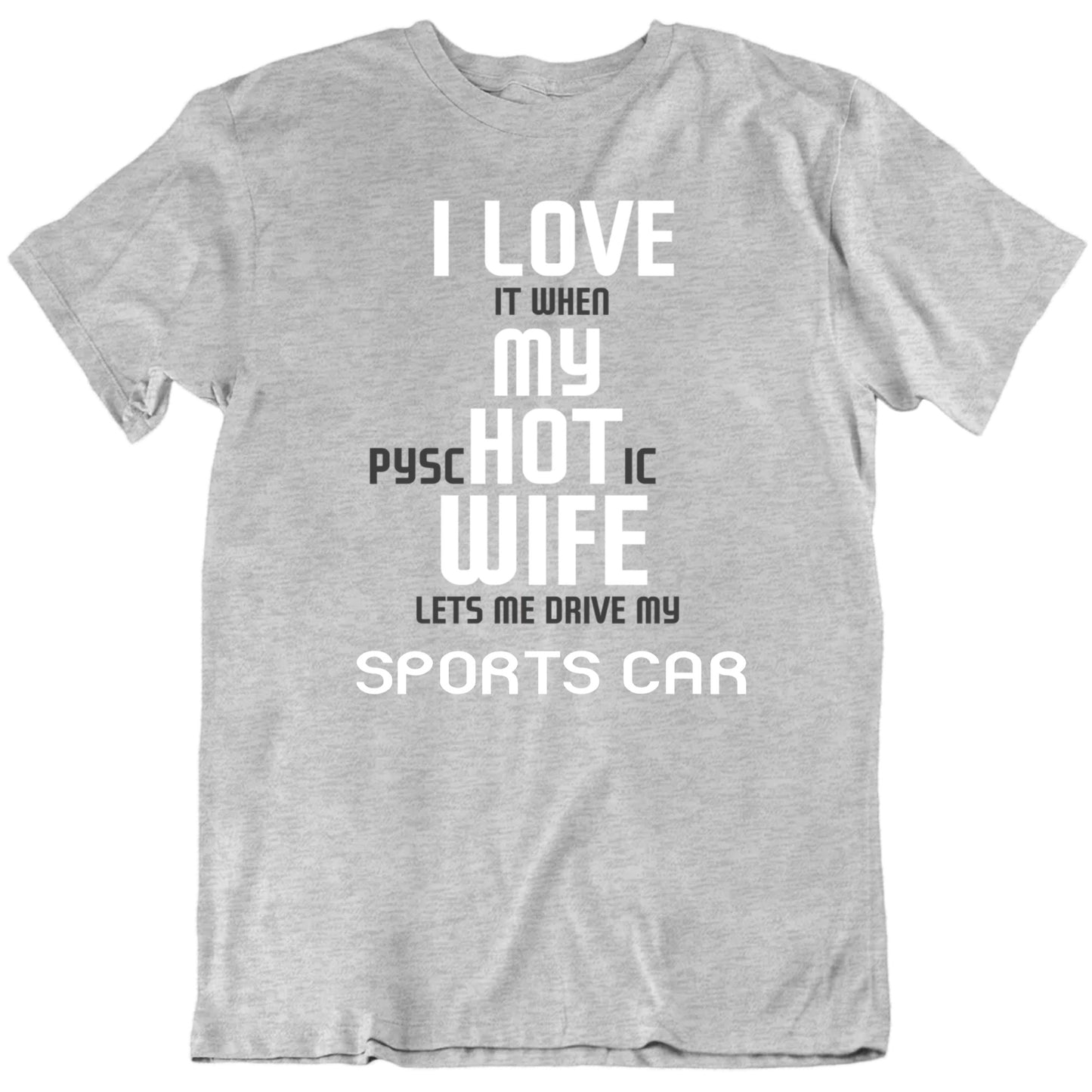 Customizable I Love When My Psychotic Wife Lets Me Drive My Custom Car Name Premium Quality Personalized Unisex T shirt