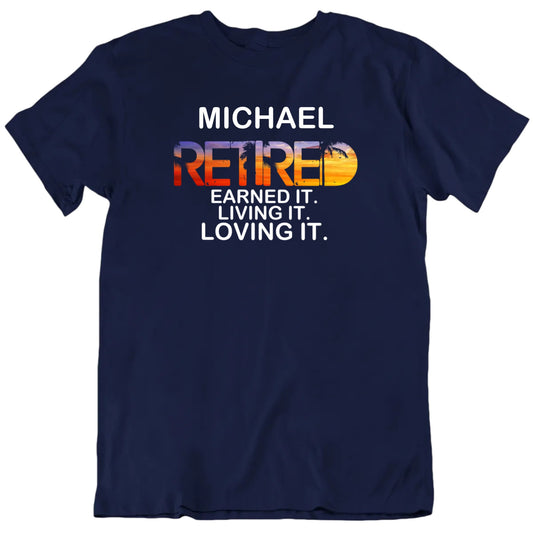 Retired Earned It Living It Loving It Custom Name Unisex T shirt